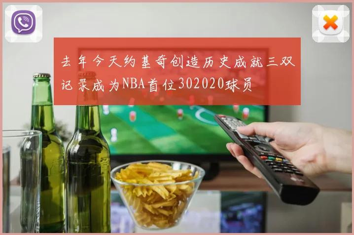 去年今天约基奇创造历史成就三双记录成为NBA首位302020球员
