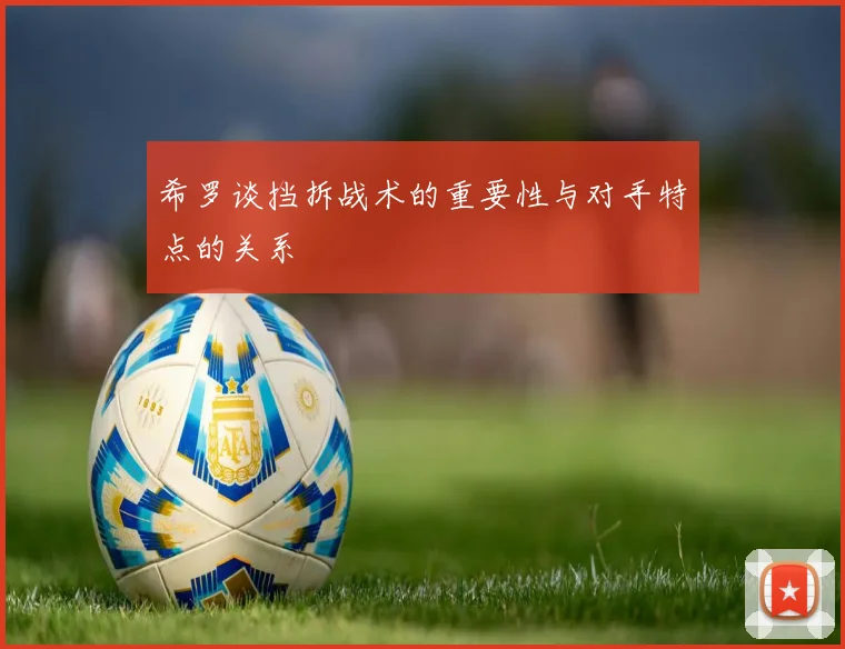 希罗谈挡拆战术的重要性与对手特点的关系